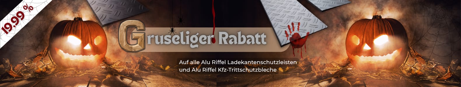 Gruseliger Rabatt - 19,99% Rabatt auf alle Alu Riffel Ladekantenschutzleisten & -Trittschutzbleche Gruseliger Rabatt - 19,99% Rabatt auf alle Alu Riffel Ladekantenschutzleisten & -Trittschutzbleche